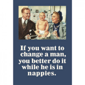 If You Want To Change A Man You Better Do It While He Is In Nappies Retro Card  