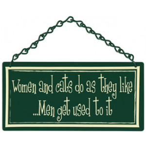 Women & Cats Do As They Like.. Men Get Used To It Home & Garden Sign